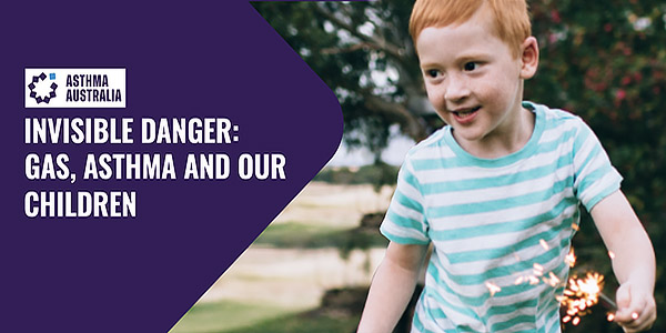 Asthma Australia - Invisible Danger, Gas, Asthma and our Children 