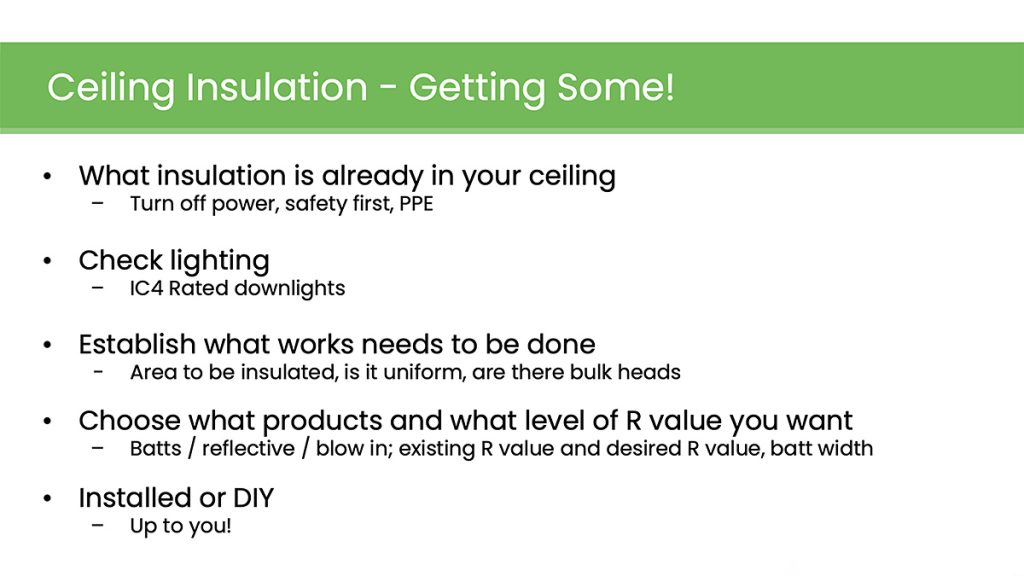 Here is a checklist of how to approach installing ceiling insulation, factors in insulation choice include whether it is people friendly to install and good for the environment
